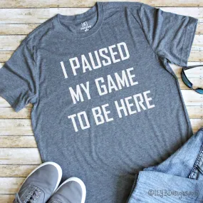 I Paused My Game to Be Here Men's Gaming Shirt - Men's Gaming Shirt - Funny Video Gamer Shirt - Men's Funny Tee